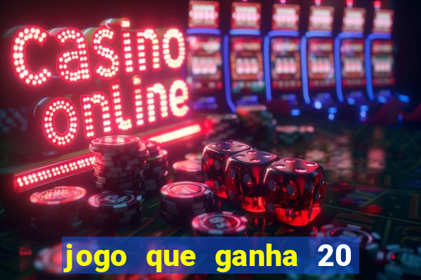 jogo que ganha 20 reais no cadastro